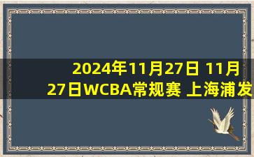 2024年11月27日 11月27日WCBA常规赛 上海浦发银行 - 内蒙古农信 集锦